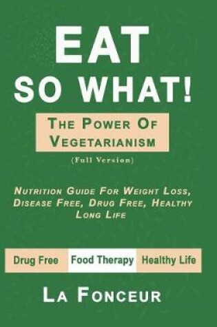 Cover of Eat So What! The Power of Vegetarianism (Full Color Print)