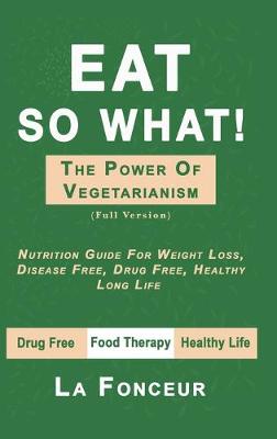 Book cover for Eat So What! The Power of Vegetarianism (Full Color Print)