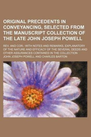 Cover of Original Precedents in Conveyancing, Selected from the Manuscript Collection of the Late John Joseph Powell (Volume 1-3); REV. and Cor. with Notes and Remarks, Explanatory of the Nature and Efficacy of the Several Deeds and Other Assurances Contained in T