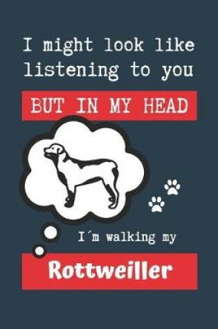 Cover of I Might Look Like Listening to You But in My Head Im Walking My Rottweiller