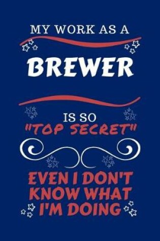 Cover of My Work As A Brewer Is So Top Secret Even I Don't Know What I'm Doing