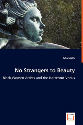 Cover of No Strangers to Beauty - Black Women Artists and the Hottentot Venus