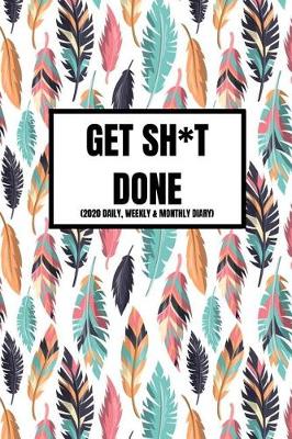 Book cover for Get Sh*t Done (2020 Daily, Weekly & Monthly Diary)