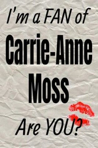 Cover of I'm a Fan of Carrie-Anne Moss Are You? Creative Writing Lined Journal