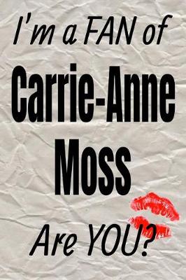 Book cover for I'm a Fan of Carrie-Anne Moss Are You? Creative Writing Lined Journal