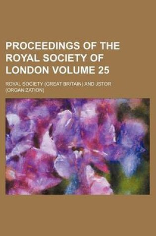 Cover of Proceedings of the Royal Society of London Volume 25