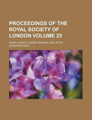 Book cover for Proceedings of the Royal Society of London Volume 25