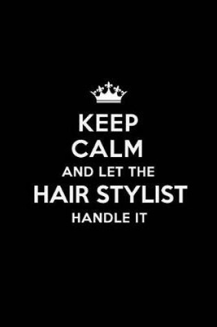 Cover of Keep Calm and Let the Hair Stylist Handle It