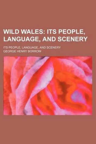 Cover of Wild Wales (Volume 1); Its People, Language, and Scenery. Its People, Language, and Scenery