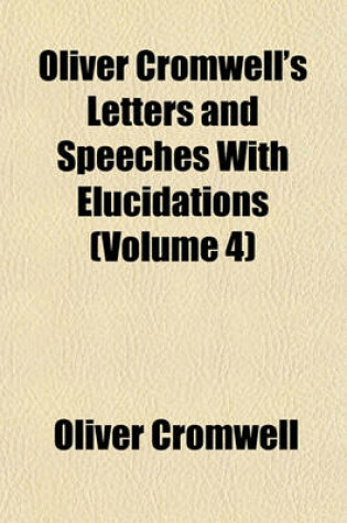 Cover of Oliver Cromwell's Letters and Speeches with Elucidations (Volume 4)