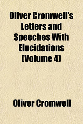 Book cover for Oliver Cromwell's Letters and Speeches with Elucidations (Volume 4)