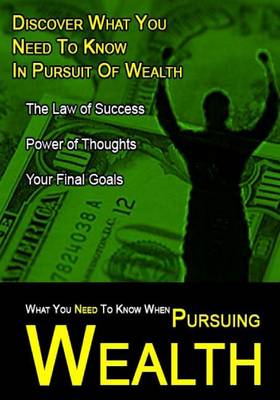 Book cover for What You Need to Know When Pursuing Wealth
