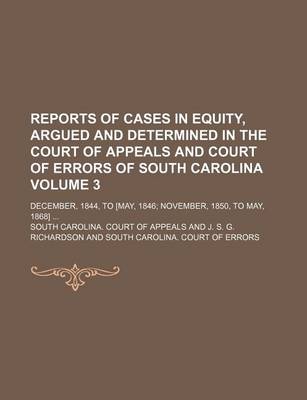 Book cover for Reports of Cases in Equity, Argued and Determined in the Court of Appeals and Court of Errors of South Carolina; December, 1844, to [May, 1846 November, 1850, to May, 1868] Volume 3