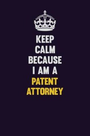 Cover of Keep Calm Because I Am A Patent Attorney