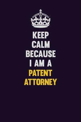 Book cover for Keep Calm Because I Am A Patent Attorney