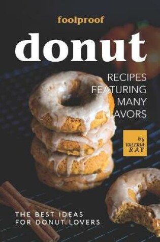 Cover of Foolproof Donut Recipes Featuring Many Flavors