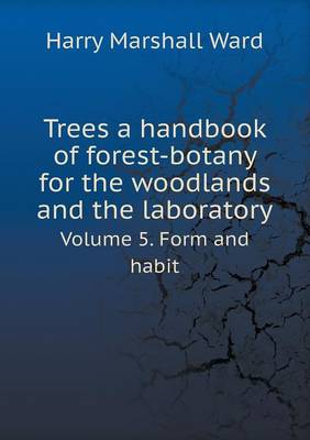 Book cover for Trees a handbook of forest-botany for the woodlands and the laboratory Volume 5. Form and habit