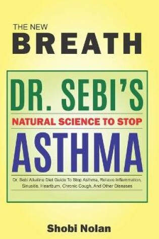 Cover of THE NEW BREATH - Dr. Sebi's Natural Science To Stop Asthma