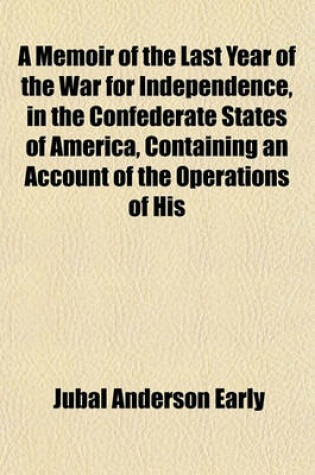 Cover of A Memoir of the Last Year of the War for Independence, in the Confederate States of America, Containing an Account of the Operations of His