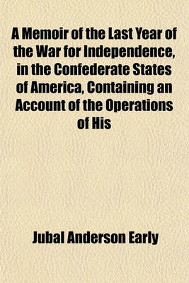 Book cover for A Memoir of the Last Year of the War for Independence, in the Confederate States of America, Containing an Account of the Operations of His