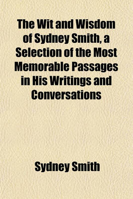 Book cover for The Wit and Wisdom of Sydney Smith, a Selection of the Most Memorable Passages in His Writings and Conversations