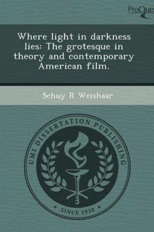 Cover of Where Light in Darkness Lies: The Grotesque in Theory and Contemporary American Film