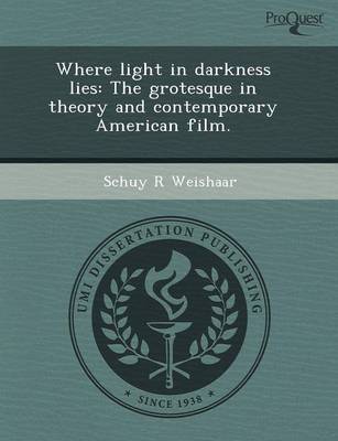 Book cover for Where Light in Darkness Lies: The Grotesque in Theory and Contemporary American Film