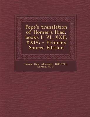Book cover for Pope's Translation of Homer's Iliad, Books I, VI, XXII, XXIV; - Primary Source Edition