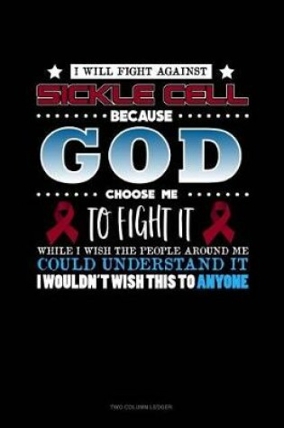 Cover of I Will Fight Against Sickle Cell Because God Chose Me to Fight It, While I Wish the People Around Me Could Understand It, I Wouldn't Wish This to Anyone