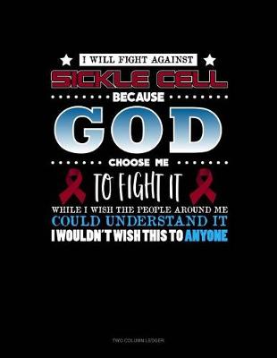 Book cover for I Will Fight Against Sickle Cell Because God Chose Me to Fight It, While I Wish the People Around Me Could Understand It, I Wouldn't Wish This to Anyone