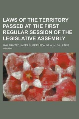 Cover of Laws of the Territory Passed at the First Regular Session of the Legislative Assembly; 1861 Printed Under Supervision of W. M. Gillespie