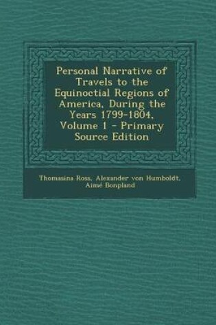 Cover of Personal Narrative of Travels to the Equinoctial Regions of America, During the Years 1799-1804, Volume 1 - Primary Source Edition