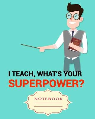 Book cover for I Teach, What's Your Superpower