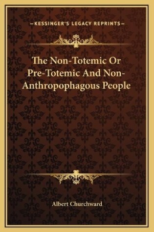 Cover of The Non-Totemic Or Pre-Totemic And Non-Anthropophagous People