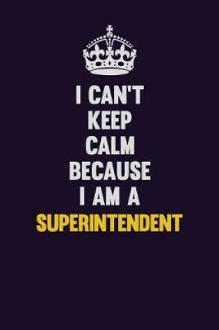 Cover of I Can't Keep Calm Because I Am A Superintendent