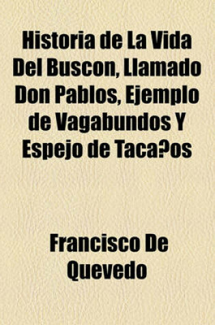 Cover of Historia de la Vida del Buscon, Llamado Don Pablos, Ejemplo de Vagabundos y Espejo de Tacanos