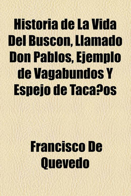 Book cover for Historia de la Vida del Buscon, Llamado Don Pablos, Ejemplo de Vagabundos y Espejo de Tacanos