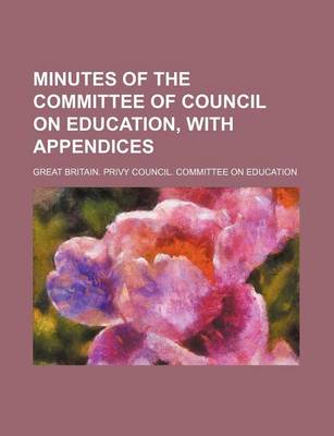 Book cover for Minutes of the Committee of Council on Education, with Appendices