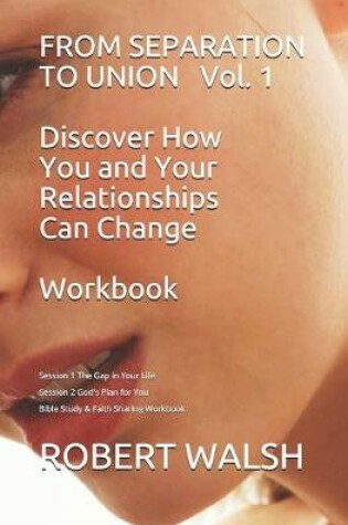 Cover of FROM SEPARATION TO UNION Vol. 1 Discover How You and Your Relationships Can Change WORKBOOK