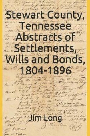 Cover of Stewart County, Tennessee Abstracts of Settlements, Wills and Bonds, 1804-1896