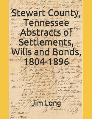 Book cover for Stewart County, Tennessee Abstracts of Settlements, Wills and Bonds, 1804-1896