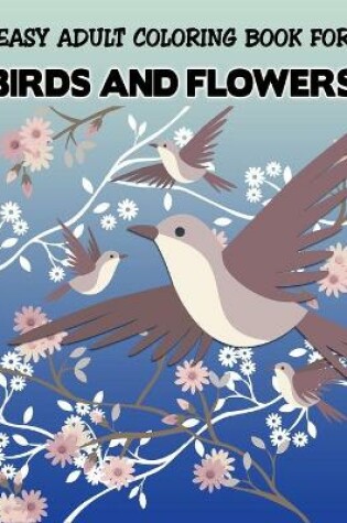 Cover of Easy Adult Coloring Book for Birds and Flowers