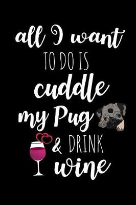 Book cover for All I Want to Do Is Cuddle My Pug & Drink Wine