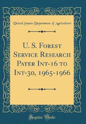 Book cover for U. S. Forest Service Research Pater Int-16 to Int-30, 1965-1966 (Classic Reprint)