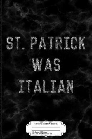 Cover of Vintage St. Patrick Was Italian Composition Notebook