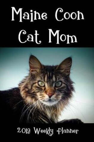Cover of Maine Coon Cat Mom 2019 Weekly Planner