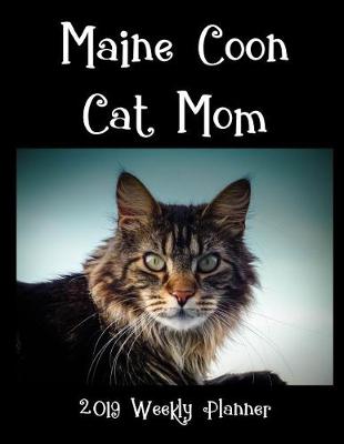 Book cover for Maine Coon Cat Mom 2019 Weekly Planner