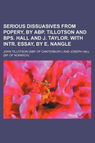 Cover of Serious Dissuasives from Popery, by Abp. Tillotson and Bps. Hall and J. Taylor. with Intr. Essay, by E. Nangle