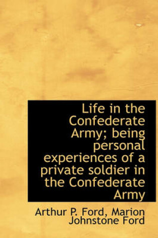 Cover of Life in the Confederate Army; Being Personal Experiences of a Private Soldier in the Confederate Arm