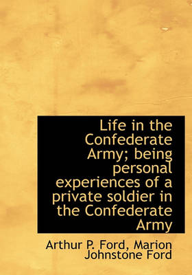 Book cover for Life in the Confederate Army; Being Personal Experiences of a Private Soldier in the Confederate Arm